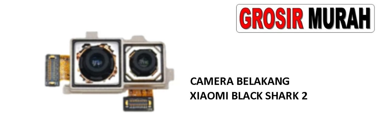 KAMERA BELAKANG XIAOMI BLACK SHARK 2 Rear Back Main Camera Flex Cable Spare Part Grosir Sparepart hp