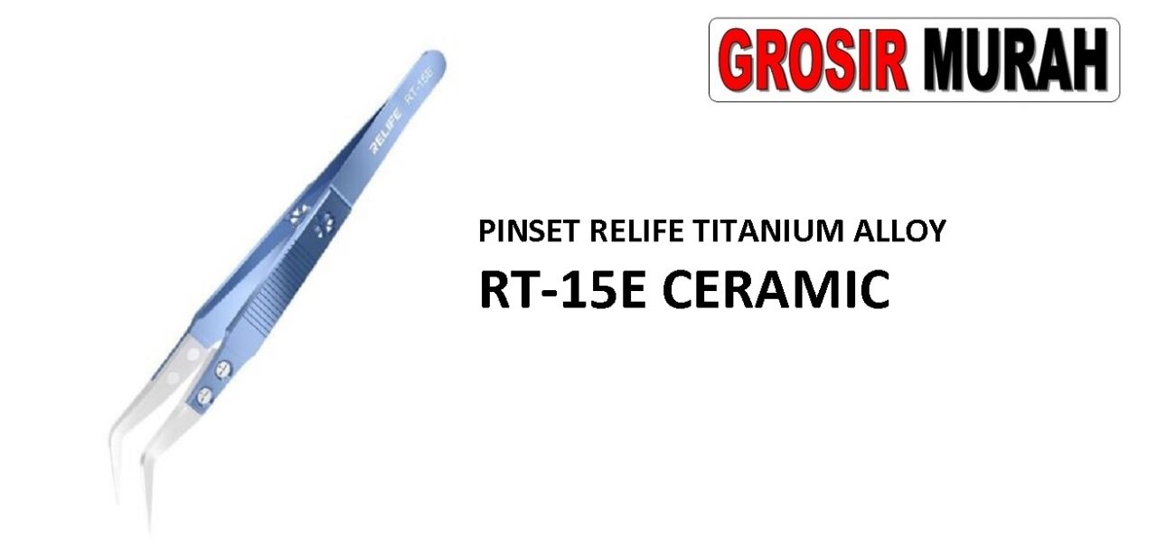 PINSET RELIFE TITANIUM ALLOY RT-15E CERAMIC BENGKOK Tool Kit Alat Serpis Spare Part Grosir Sparepart hp