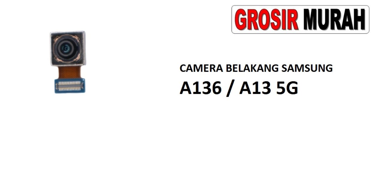 KAMERA BELAKANG SAMSUNG A136 A13 5G Rear Back Main Camera Flex Cable Kamera Big Spare Part Grosir Sparepart hp
