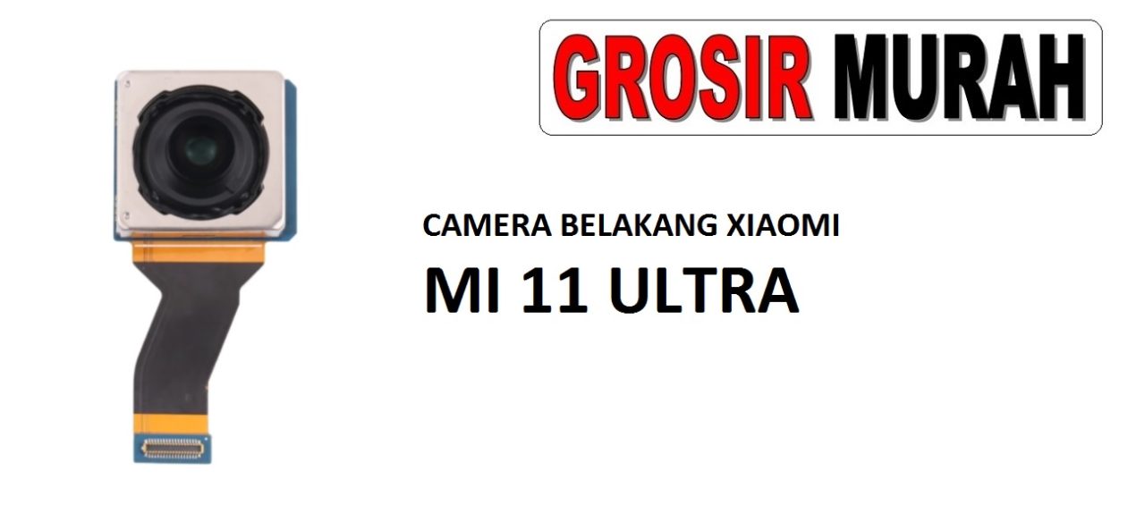 CAMERA BELAKANG XIAOMI MI 11 ULTRA Rear Back Main Camera Flex Cable Kamera Big Spare Part Grosir Sparepart hp